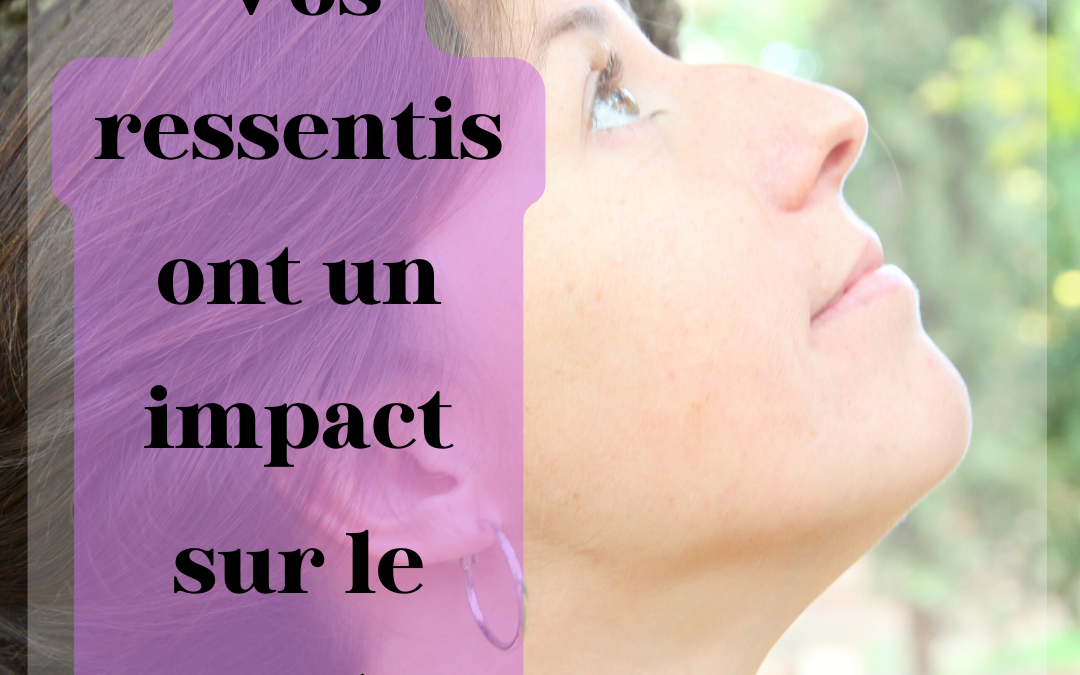 Vos ressentis ont un impact sur le monde